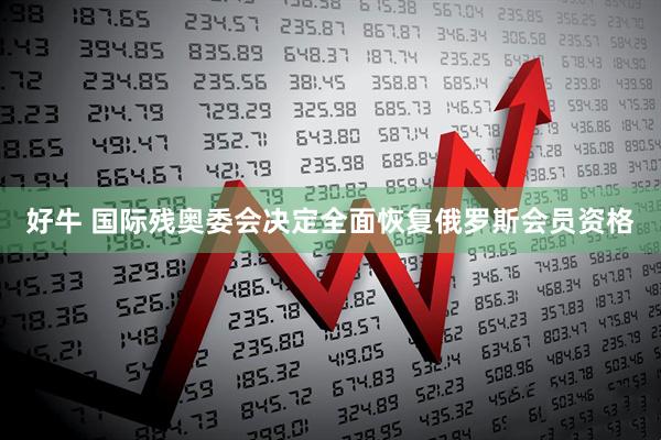 好牛 国际残奥委会决定全面恢复俄罗斯会员资格